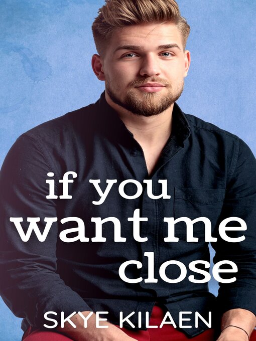 Title details for If You Want Me Close by Skye Kilaen - Available